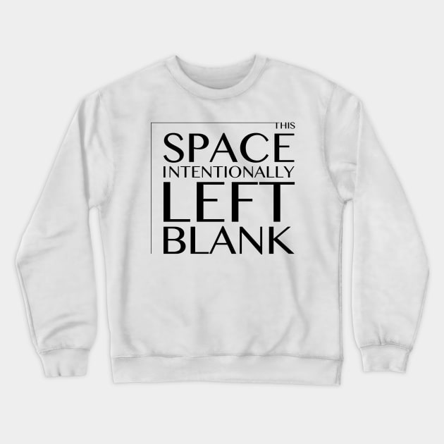 This Space Intentionally Left Blank - BLACK TEXT Crewneck Sweatshirt by callingtomorrow